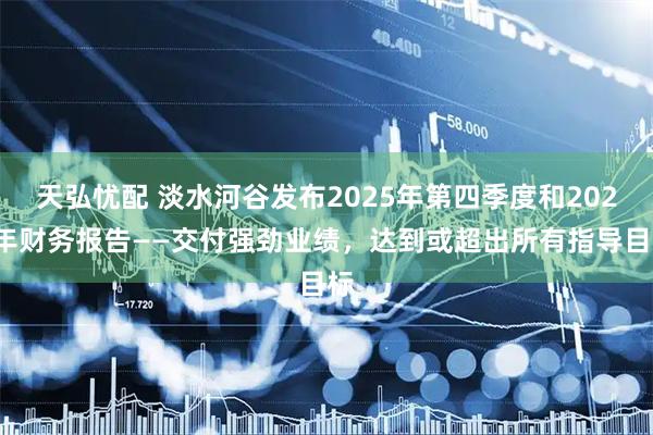 天弘忧配 淡水河谷发布2025年第四季度和2025年财务报告——交付强劲业绩，达到或超出所有指导目标
